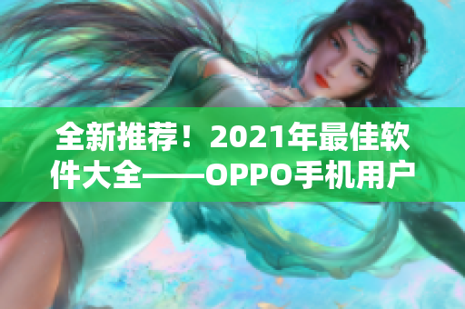 全新推荐！2021年最佳软件大全——OPPO手机用户必看！