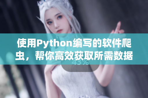 使用Python编写的软件爬虫，帮你高效获取所需数据