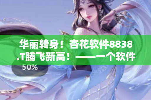 华丽转身！杏花软件8838.T腾飞新高！——一个软件公司的成功故事