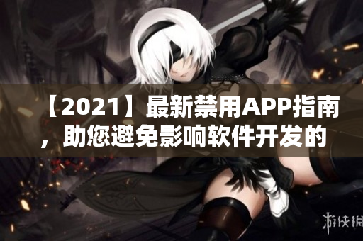 【2021】最新禁用APP指南，助您避免影响软件开发的100种夜间应用！