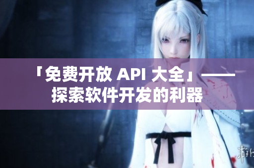 「免费开放 API 大全」——探索软件开发的利器