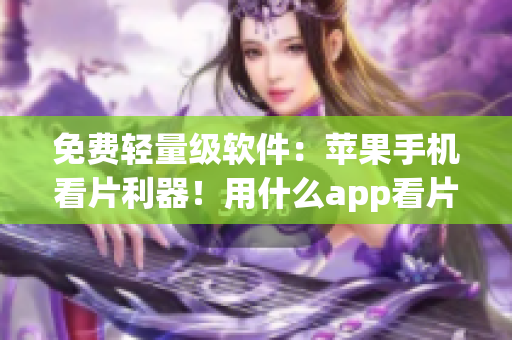 免费轻量级软件：苹果手机看片利器！用什么app看片？看这里！