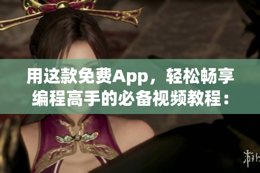 用这款免费App，轻松畅享编程高手的必备视频教程：适用于苹果手机！