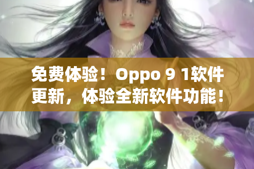 免费体验！Oppo 9 1软件更新，体验全新软件功能！