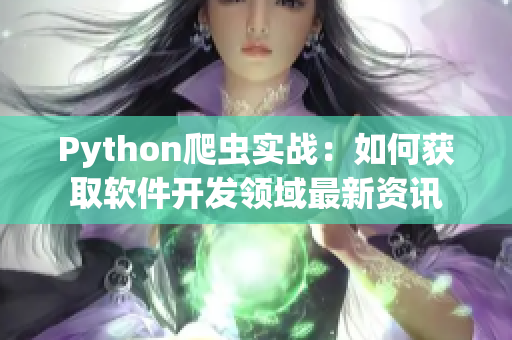 Python爬虫实战：如何获取软件开发领域最新资讯