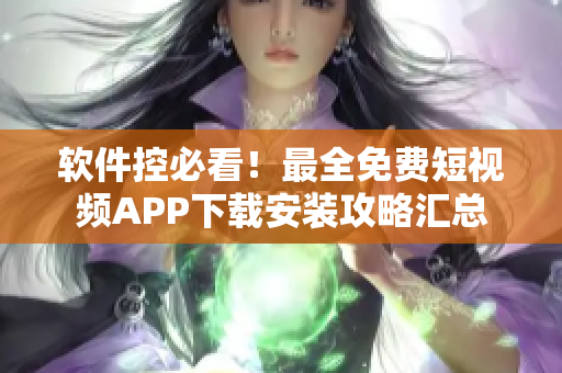 软件控必看！最全免费短视频APP下载安装攻略汇总