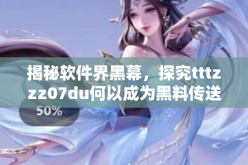 揭秘软件界黑幕，探究tttzzz07du何以成为黑料传送门