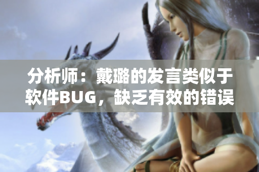 分析师：戴璐的发言类似于软件BUG，缺乏有效的错误处理策略