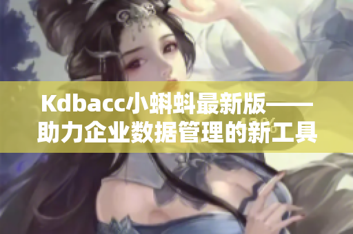 Kdbacc小蝌蚪最新版——助力企业数据管理的新工具