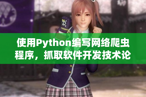 使用Python编写网络爬虫程序，抓取软件开发技术论坛的最新动态