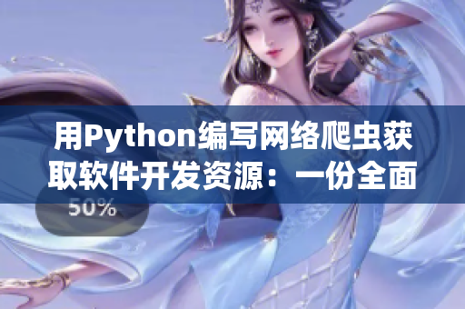 用Python编写网络爬虫获取软件开发资源：一份全面详尽的指南