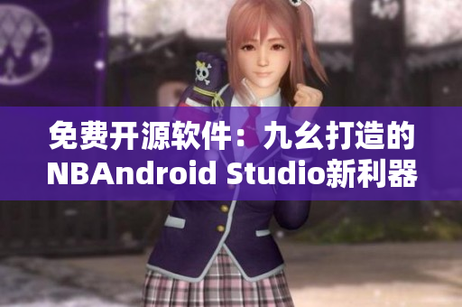 免费开源软件：九幺打造的NBAndroid Studio新利器推荐！