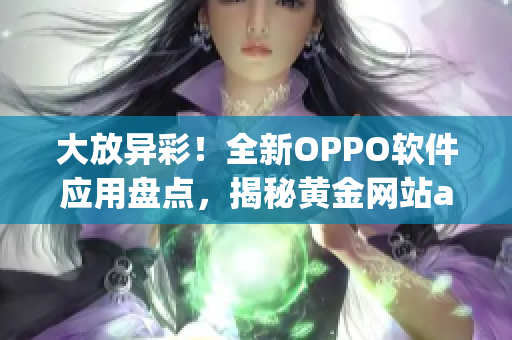 大放异彩！全新OPPO软件应用盘点，揭秘黄金网站app大全