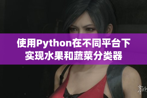 使用Python在不同平台下实现水果和蔬菜分类器