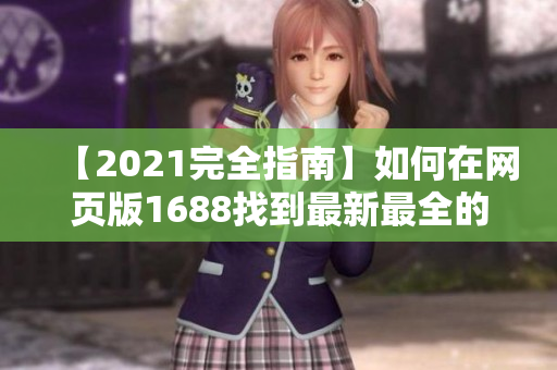 【2021完全指南】如何在网页版1688找到最新最全的软件入口？