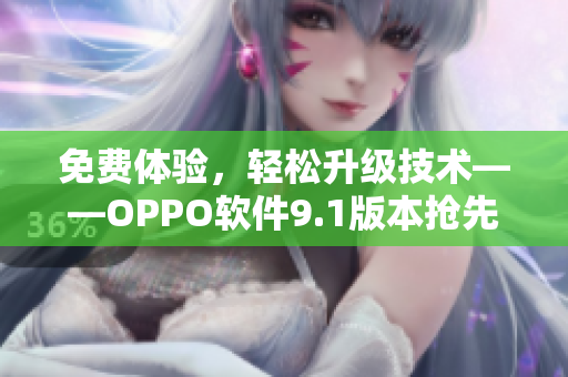 免费体验，轻松升级技术——OPPO软件9.1版本抢先试用