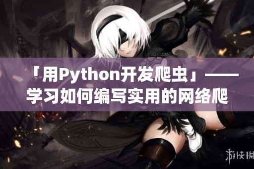 「用Python开发爬虫」——学习如何编写实用的网络爬虫程序