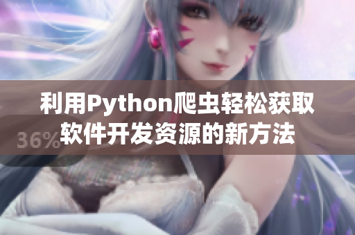 利用Python爬虫轻松获取软件开发资源的新方法