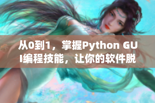 从0到1，掌握Python GUI编程技能，让你的软件脱颖而出