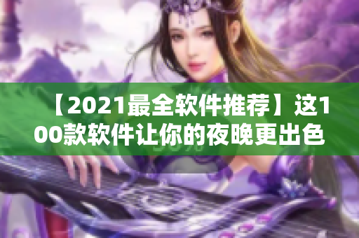 【2021最全软件推荐】这100款软件让你的夜晚更出色！