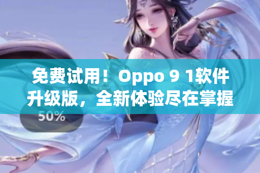 免费试用！Oppo 9 1软件升级版，全新体验尽在掌握