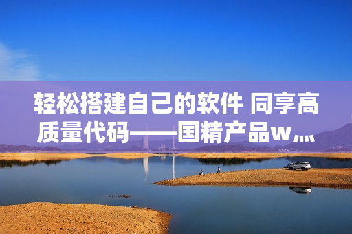 轻松搭建自己的软件 同享高质量代码——国精产品w灬源码1688介绍