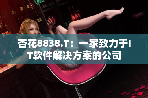 杏花8838.T：一家致力于IT软件解决方案的公司