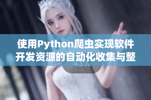 使用Python爬虫实现软件开发资源的自动化收集与整理