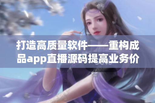 打造高质量软件——重构成品app直播源码提高业务价值