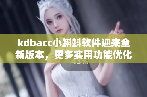 kdbacc小蝌蚪软件迎来全新版本，更多实用功能优化升级