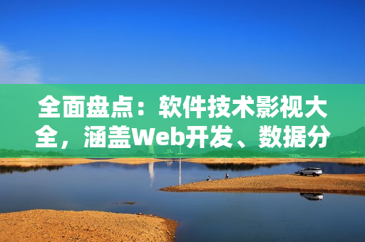 全面盘点：软件技术影视大全，涵盖Web开发、数据分析、人工智能等热门领域