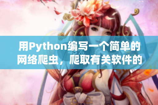 用Python编写一个简单的网络爬虫，爬取有关软件的最新文章。