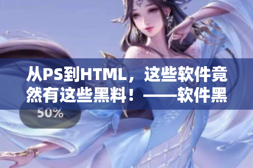 从PS到HTML，这些软件竟然有这些黑料！——软件黑料合集曝光