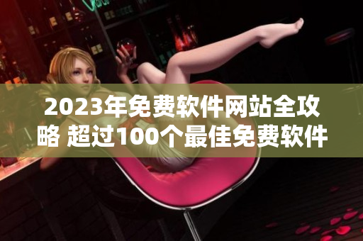 2023年免费软件网站全攻略 超过100个最佳免费软件网站推荐！