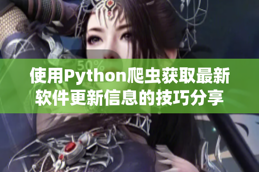 使用Python爬虫获取最新软件更新信息的技巧分享