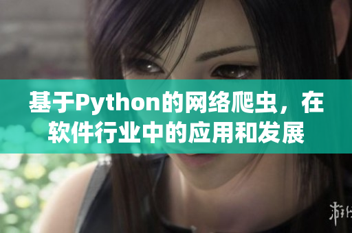 基于Python的网络爬虫，在软件行业中的应用和发展