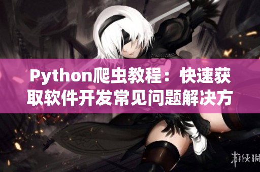 Python爬虫教程：快速获取软件开发常见问题解决方案