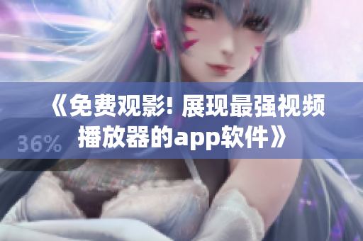 《免费观影! 展现最强视频播放器的app软件》