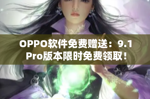 OPPO软件免费赠送：9.1 Pro版本限时免费领取！