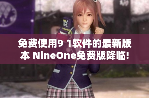 免费使用9 1软件的最新版本 NineOne免费版降临!