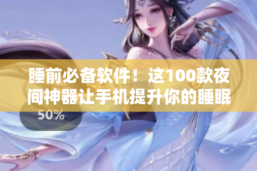 睡前必备软件！这100款夜间神器让手机提升你的睡眠质量