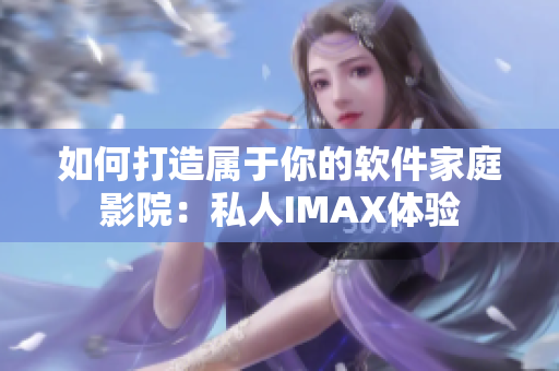 如何打造属于你的软件家庭影院：私人IMAX体验