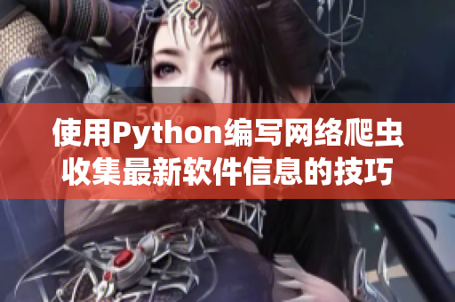 使用Python编写网络爬虫收集最新软件信息的技巧