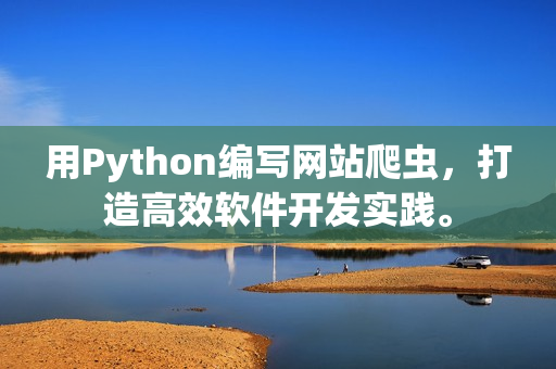 用Python编写网站爬虫，打造高效软件开发实践。